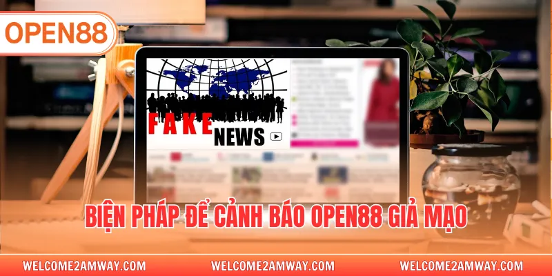 Biện pháp để cảnh báo OPEN88 giả mạo