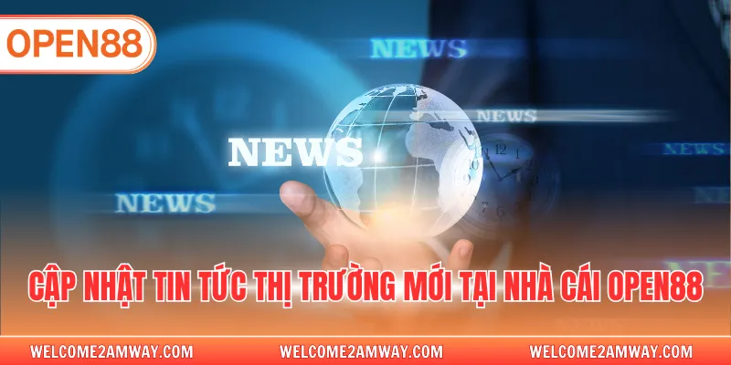 Cập nhật tin tức thị trường mới tại nhà cái OPEN88