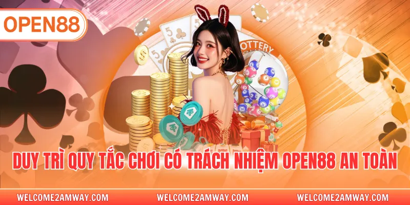 Duy trì quy tắc chơi có trách nhiệm OPEN88 an toàn