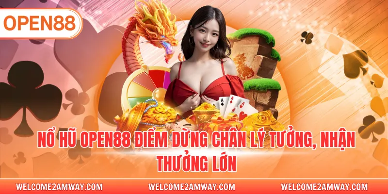 Nổ hũ OPEN88 điểm dừng chân lý tưởng, nhận thưởng lớn